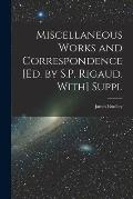 Miscellaneous Works and Correspondence [Ed. by S.P. Rigaud. With] Suppl