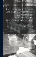 Sir Henry Wentworth Acland, Bart Regious Professor of Medicine in the University of Oxford; a Memoir