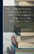 The Lismore Papers of Richard Boyle, First and Great Earl of Cork, Volume 2, part 1