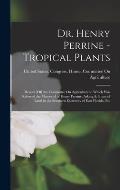 Dr. Henry Perrine - Tropical Plants: Report [Of] the Committee On Agriculture to Which Was Referred the Memorial of Henry Perrine, Asking & Grant of L