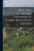 Walther Rathenau Gesammelte Schriften in F?nf B?nden