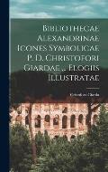 Bibliothecae Alexandrinae icones symbolicae p. d. Christofori Giardae ... elogiis illustratae
