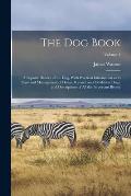 The dog Book: A Popular History of the dog, With Practical Information as to Care and Management of House, Kennel, and Exhibition Do