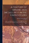 A Century of Mining and Metallurgy in the United States: Centennial Address of Abram S. Hewitt, President Elect of the American Institute of Mining En