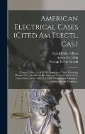 American Electrical Cases (Cited Am Electl. Cas.): Being a Collection of All the Important Cases (Excepting Patent Cases) Decided in the State and Fed