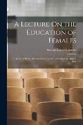 A Lecture On the Education of Females: Delivered Before the American Institute of Instruction, August, 1831