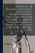 Report of the Arguments of Counsel in the Case of Prudence Crandall Plff. in Error Vs. State of Connecticut Before the Supreme Court of Errors at Thei