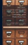 Decimal Clasification and Relativ Index for Libraries and Personal Use: In Arranjing for Immediate Reference, Books, Pamflets, Clippings, Pictures, Ma