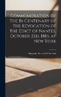 Commemoration of the Bi-centenary of the Revocation of the Edict of Nantes, October 22d, 1885, at New York