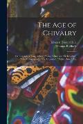 The age of Chivalry; or, Legends of King Arthur; King Arthur and his Knights, The Mabinogeon, The Crusades, Robin Hood, Etc