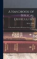 A Handbook of Biblical Difficulties; or, Reasonable Solutions of Perplexing Things in Sacred Scripture