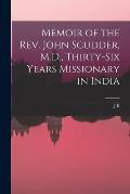 Memoir of the Rev. John Scudder, M.D., Thirty-six Years Missionary in India