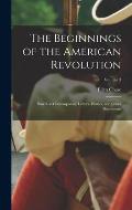 The Beginnings of the American Revolution: Based on Contemporary Letters, Diaries, and Other Documents; Volume 3