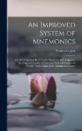An Improved System of Mnemonics: Or, Art of Assisting the Memory, Simplified, and Adapted to the General Branches of Literature, With a Dictionary of