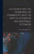 Lectures on the Principle of Symmetry and its Applications in all Natural Sciences