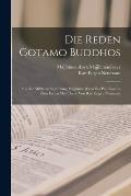 Die Reden Gotamo Buddhos; aus der mittleren Sammlung Majjhimanikayo des Pali-Kanons zum ersten Mal ?bers. von Karl Eugen Neumann