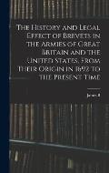 The History and Legal Effect of Brevets in the Armies of Great Britain and the United States, From Their Origin in 1692 to the Present Time