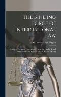 The Binding Force of International law; Inaugural Lecture in International law at the London School of Economics and Political Science. Session 1910-1
