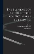 The Elements of Euclid [Book 1] for Beginners, by J. Lowres