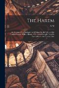 The Harem: An Account of the Institution as it Existed in the Palace of the Turkish Sultans, With a History of the Grand Seraglio