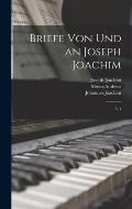 Briefe von und an Joseph Joachim: V.1