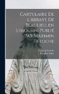 Cartulaire de l'Abbaye de Beaulieu, en Limousin. Publi? par Maximin Deloche