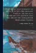 History of the Conquest of Mexico: With a Preliminary View of the Ancient Mexican Civilization, and the Life of the Conqueror, Hernando Cort?s: 2