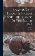 Anatomy Of Paradise Hawaii And The Islands Of The South Seas