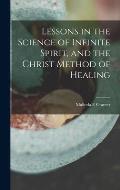 Lessons in the Science of Infinite Spirit, and the Christ Method of Healing