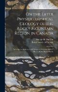 On the Later Physiographical Geology of the Rocky Mountain Region in Canada: With Special Reference of Changes in Elevation and the History of the Gla