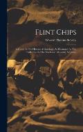 Flint Chips: A Guide To Pre-historic Arch?ology, As Illustrated By The Collection In The Blackmore Museum, Salisbury