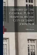 History of the General Public Hospital in the City of Saint John, N. B