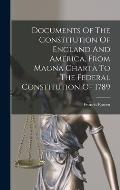 Documents Of The Constitution Of England And America, From Magna Charta To The Federal Constitution Of 1789
