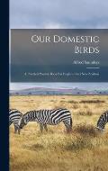 Our Domestic Birds: A Practical Poultry Book For England And New Zealand