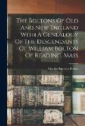 The Boltons Of Old And New England With A Genealogy Of The Descendants Of William Bolton Of Reading, Mass