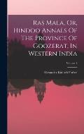 Ras Mala, Or, Hindoo Annals Of The Province Of Goozerat, In Western India; Volume 1