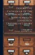 Descriptive Catalogue Of The Western Mediaeval Manuscripts In Edinburgh University Library