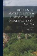Authentic Materials For A History Of The Principality Of Malta