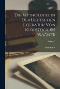 Die Mythologie in der deutschen Literatur von Klopstock bis Wagner; Volume 2