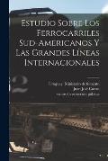 Estudio Sobre Los Ferrocarriles Sud-americanos Y Las Grandes L?neas Internacionales