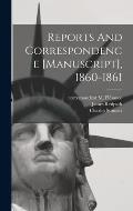 Reports And Correspondence [manuscript], 1860-1861
