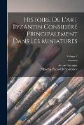 Histoire De L'art Byzantin Consid?r? Principalement Dans Les Miniatures; Volume 1