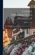 Codex Diplomaticus Prussicus: Urkunden-Sammlung zur ?ltern Geschichte Preussens.