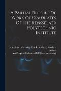 A Partial Record Of Work Of Graduates Of The Rensselaer Polytechnic Institute