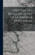 Historia Del Reino De Quito En La Am?rica Meridional: Historia Natural...