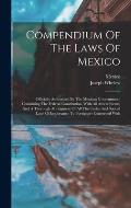 Compendium Of The Laws Of Mexico: Officially Authorized By The Mexican Government: Containing The Federal Constitution, With All Amendments, And A Tho