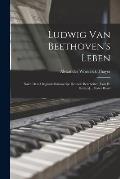 Ludwig Van Beethoven's Leben: Nach Dem Original-manuscript Deutsch Bearbeitet [von H. Deiters]... Erster Band