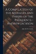 A Compilation of the Messages and Papers of the Presidents - Andrew Jackson