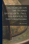 The Homilies on the Second Epistle of St. Paul, the Apostle, to the Corinthians