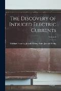 The Discovery of Induced Electric Currents; Volume I